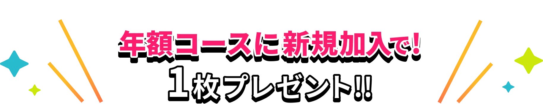 年額コースに新規加入で！1枚プレゼント!!