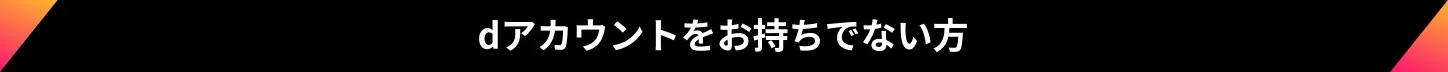dアカウントをお持ちでない方