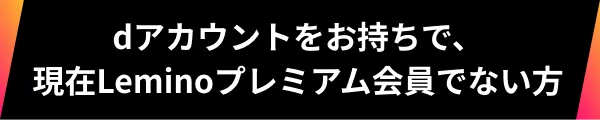 dアカウントをお持ちで、現在Leminoプレミアム会員でない方