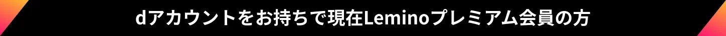 dアカウントをお持ちで現在Leminoプレミアム会員の方